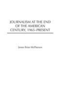Journalism at the End of the American Century, 1965-Present (The History of American Journalism) 0313317801 Book Cover