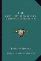The Old Indispensables; A Romance of Whitehall 0548752613 Book Cover