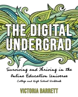 The Digital Undergrad : Surviving and Thriving in the Online Education Universe: College and High School Workbook 1735454478 Book Cover