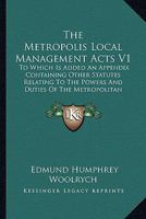 The Metropolis Local Management Acts V1: To Which Is Added An Appendix Containing Other Statutes Relating To The Powers And Duties Of The Metropolitan Board Of Works 0548807892 Book Cover