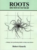 Roots Demystified: Change Your Gardening Habits to Help Roots Thrive 0961584831 Book Cover