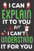 I Can Explain It To You But I can't Understand It for You: Nurse Practitioner Gifts: Cute Blank lined Notebook Journal to Write in for Professional Nurse and Nursing Students (Christmas Gifts) 167111776X Book Cover
