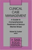 Clinical Case Management: A Guide to Comprehensive Treatment of Serious Mental Illness (SAGE Focus Editions) 0803943865 Book Cover
