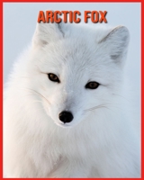Arctic Fox: Fascinating Arctic Fox Facts for Kids with Stunning Pictures! B08W7DK5NQ Book Cover