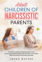 Adult Children of Narcissistic Parents: A Guide to Understanding Narcissism and Overcoming Relationships With Mothers and Fathers With Narcissistic ... (Understanding Narcissism NPD Series) 1652004173 Book Cover