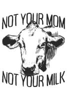 Not Your Mom Not Your Milk: Vegan's Notebook Journal Diary - Gift For Animal Lovers Vegan Awareness & Meatless Nutrition (6" x 9", 120 Pages, Graph Paper) Perfect Gift Idea For Birthday & Christmas 1088523676 Book Cover