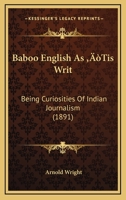 Baboo English As ‘Tis Writ: Being Curiosities Of Indian Journalism 1166494349 Book Cover