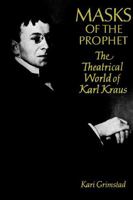 Masks of the Prophet: The Theatrical World of Karl Kraus 1487599293 Book Cover