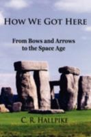 How We Got Here: From Bows and Arrows to the Space Age 1438908334 Book Cover