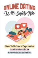 Online Dating With Safety Tips: How To Be More Expressive And Authentic In Your Communication: Online Dating B09BY815ZW Book Cover