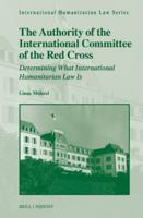 The Authority of the International Committee of the Red Cross: Determining What International Humanitarian Law Is 9004687815 Book Cover