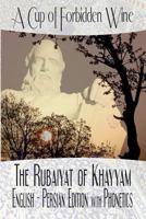 A Cup of Forbidden Wine: The Rubaiyat of Khayyam (English - Persian Edition with Phonetics) 1724386549 Book Cover