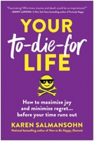 Your To-Die-For Life: How to Maximize Joy and Minimize Regret . . . Before Your Time Runs Out 1637747020 Book Cover