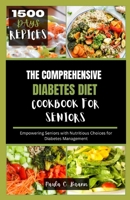 The Comprehensive Diabetes Diet Cookbook For Seniors: Empowering Seniors With Nutritious Choices For Diabetes Management B0CW3TRTT4 Book Cover