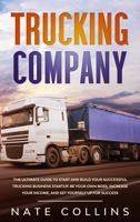 Trucking Company: The Ultimate Guide to Start and Build Your Successful Truckіng Business Startup. Be your Own Boss, Increase your income, and Set Yourself Up for Success. 1914247140 Book Cover