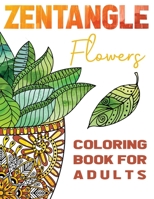 Zentangle Flowers Coloring Book For Adults: Zentangle Coloring Book with: Flowers, Trees, Succulents, Cacti and Abstract Designs 195562609X Book Cover
