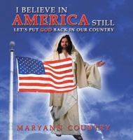 I Believe in America Still: Let's Put God Back in Our Country 152464031X Book Cover