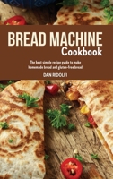 Bread Machine Cookbook: The Best Simple Recipe Guide to Make Homemade Bread and Gluten-Free Bread 1803006986 Book Cover