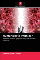 Humanizar e Imunizar: Reflexões bioéticas, geopolíticas e jurídicas sobre a pandemia 6204028073 Book Cover