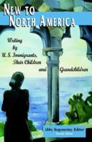 New to North America: Writing by U.S. Immigrants, Their Children and Grandchildren 0965066568 Book Cover