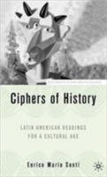 Ciphers of History: Latin American Readings for a Cultural Age (New Concepts in Latino American Cultures) 1403970467 Book Cover