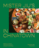 Mister Jiu's in Chinatown: Recipes and Stories from the Birthplace of Chinese American Food 1984856502 Book Cover