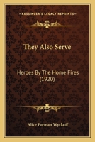 They Also Serve: Heroes By The Home Fires 1120940893 Book Cover