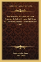 Sentimens Et Maximes de Saint Francois de Sales, Evesque Et Prince de Genevetouchant La Veritable Piete (1662) 1166305899 Book Cover