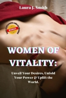 WOMEN OF VITALITY:: Unveil Your Desires, Unfold Your Power & Uplift the World. B0BZFCJ9BR Book Cover