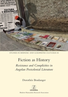 Fiction as History: Resistance and Complicities in Angolan Postcolonial Literature (Studies in Hispanic and Lusophone Cultures) 183954161X Book Cover