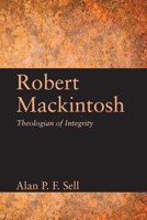 Robert Mackintosh: Theologian of Integrity 1620324253 Book Cover