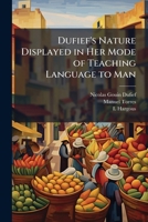 Dufief's Nature Displayed in Her Mode of Teaching Language to Man: The Analysis of the Parts of Speech, Spanish Syntax Made Easy, the Commercial Secretary, and El Lector Espa�ol 1143956737 Book Cover