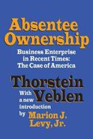 Absentee Ownership: Business Enterprise in Recent Times: The Case of America 1560009225 Book Cover