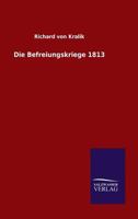 Die Befreiungskriege, 1813: Festschrift Zur Jahrhundertfeier (Classic Reprint) 3846027677 Book Cover