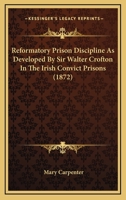 Reformatory Prison Discipline As Developed By Sir Walter Crofton In The Irish Convict Prisons 1017585768 Book Cover