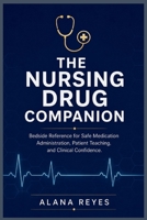 The Nursing Drug Companion: “Bedside Reference for Safe Medication Administration, Patient Teaching, and Clinical Confidence” B0H7K5CZKT Book Cover