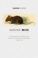 Making Mice: Standardizing Animals for American Biomedical Research, 1900-1955 0691016364 Book Cover