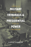 Military Tribunals And Presidential Power: American Revolution To The War On Terrorism 0700613765 Book Cover