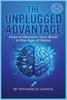 The Unplugged Advantage: How to Reclaim Your Brain in the Age of Noise B0GY65Q9V6 Book Cover