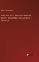 India: What Can It Teach Us? A Course of Lectures Delivered Before the University of Cambridge 3385319587 Book Cover