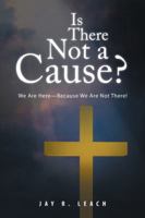 Is There Not a Cause?: We Are Here-Because We Are Not There! 1490784594 Book Cover