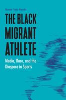 The Black Migrant Athlete: Media, Race, and the Diaspora in Sports 0803288476 Book Cover