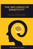 The Influence of Sensitivity: As a Highly Sensitive Person, discovering Your Strength. B0CCCHZXCB Book Cover