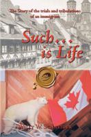 Such... is Life: The Story of the Trials and Tribulations of an Immigrant 1412083435 Book Cover