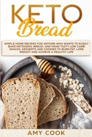 Keto Bread: Simple Home Recipes for Anyone Who Wants to Easily Bake Ketogenic Bread, and Make Tasty Low Carb Snacks, Desserts and Cookies to Burn Fat, Lose Weight and Achieve a Healthy Life B084DNJD3X Book Cover