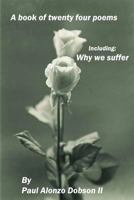 Why we suffer: A book of twenty four poems 1537588648 Book Cover