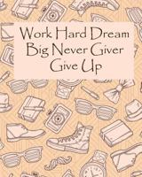Work Hard Dream Big Never Giver Give Up: Work Tracker 1793365822 Book Cover