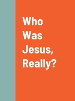 Who Was Jesus, Really? 1387461079 Book Cover