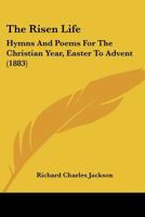The Risen Life: Hymns And Poems For The Christian Year, Easter To Advent 1241173400 Book Cover