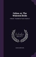 Celina, or, The Widowed Bride: A Novel: Founded on Facts Volume 3 1359395253 Book Cover